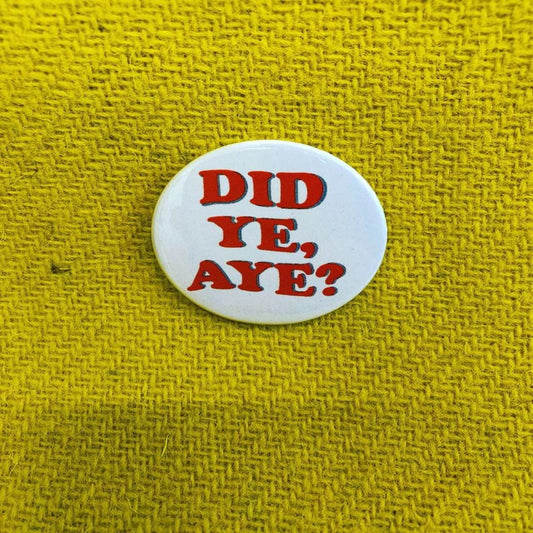Did Ye, Aye?  Badge - Braw Wee Emporium Braw Wee Emporium
