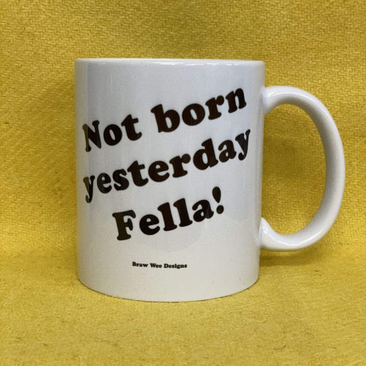 Not Born Yesterday Fella! Mug - Braw Wee Emporium Braw Wee Emporium
